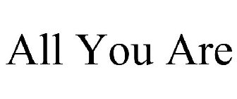 ALL YOU ARE