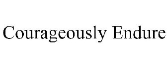 COURAGEOUSLY ENDURE