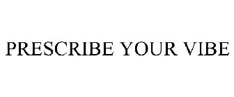 PRESCRIBE YOUR VIBE
