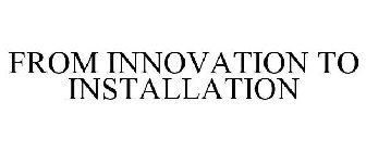 FROM INNOVATION TO INSTALLATION