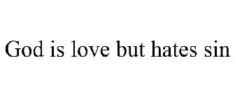 GOD IS LOVE BUT HATES SIN