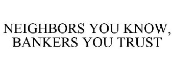 NEIGHBORS YOU KNOW, BANKERS YOU TRUST