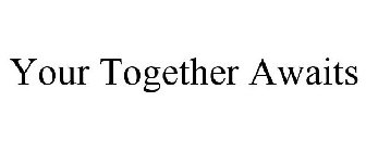 YOUR TOGETHER AWAITS