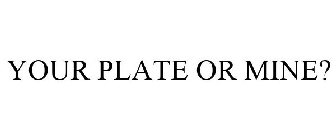YOUR PLATE OR MINE?