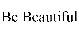 BE BEAUTIFUL