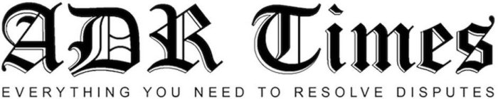 ADR TIMES - EVERYTHING YOU NEED TO RESOLVE DISPUTES