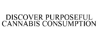 DISCOVER PURPOSEFUL CANNABIS CONSUMPTION