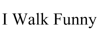 I WALK FUNNY