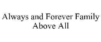 ALWAYS AND FOREVER FAMILY ABOVE ALL