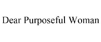 DEAR PURPOSEFUL WOMAN