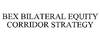 BEX BILATERAL EQUITY CORRIDOR STRATEGY