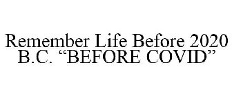 REMEMBER LIFE BEFORE 2020 B.C. 