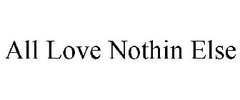 ALL LOVE NOTHIN ELSE