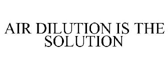 AIR DILUTION IS THE SOLUTION