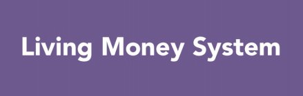 LIVING MONEY SYSTEM