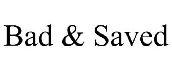 BAD & SAVED