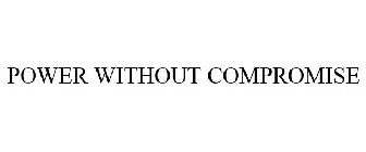 POWER WITHOUT COMPROMISE