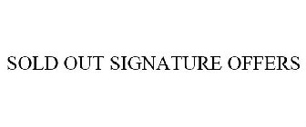 SOLD OUT SIGNATURE OFFERS