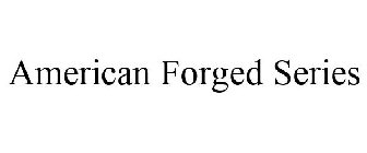 AMERICAN FORGED SERIES