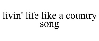 LIVIN' LIFE LIKE A COUNTRY SONG