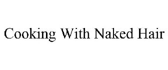 COOKING WITH NAKED HAIR