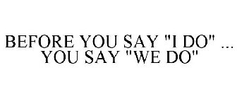 BEFORE YOU SAY 