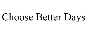 CHOOSE BETTER DAYS
