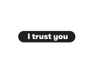 I TRUST YOU