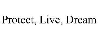 PROTECT, LIVE, DREAM