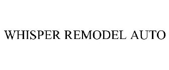 WHISPER REMODEL AUTO