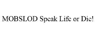 MOBSLOD SPEAK LIFE OR DIE!