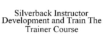 SILVERBACK INSTRUCTOR DEVELOPMENT AND TRAIN THE TRAINER COURSE