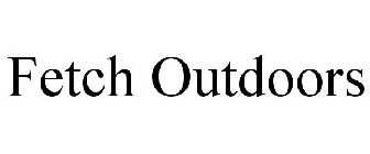 FETCH OUTDOORS