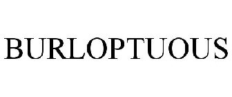 BURLOPTUOUS