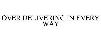 OVER DELIVERING IN EVERY WAY