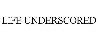 LIFE UNDERSCORED