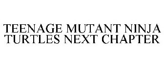 TEENAGE MUTANT NINJA TURTLES NEXT CHAPTER