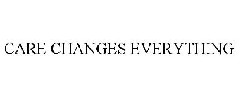 CARE CHANGES EVERYTHING