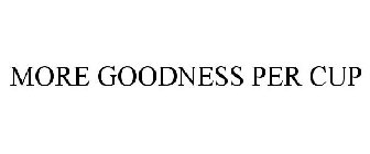 MORE GOODNESS PER CUP