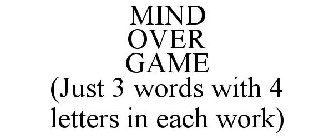 MIND OVER GAME (JUST 3 WORDS WITH 4 LETTERS IN EACH WORK)