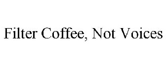FILTER COFFEE, NOT VOICES