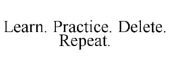 LEARN. PRACTICE. DELETE. REPEAT.