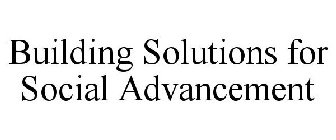 BUILDING SOLUTIONS FOR SOCIAL ADVANCEMENT