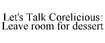 LET'S TALK CORELICIOUS: LEAVE ROOM FOR DESSERT