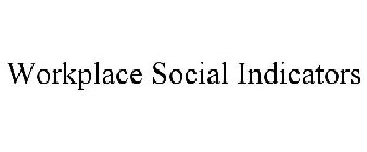 WORKPLACE SOCIAL INDICATORS
