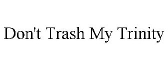 DON'T TRASH MY TRINITY