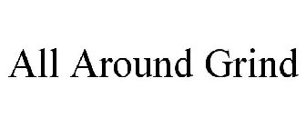 ALL AROUND GRIND