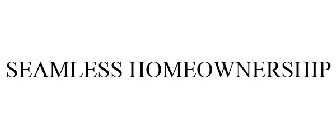 SEAMLESS HOMEOWNERSHIP