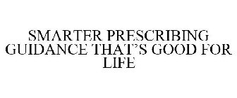 SMARTER PRESCRIBING GUIDANCE THAT'S GOODFOR LIFE