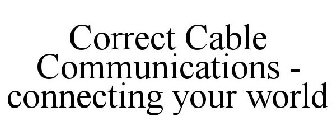 CORRECT CABLE COMMUNICATIONS - CONNECTING YOUR WORLD